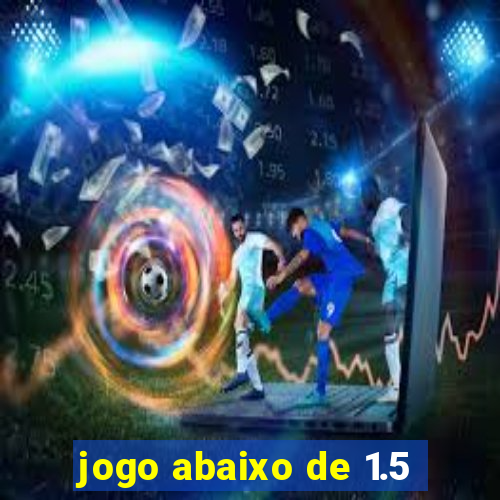 jogo abaixo de 1.5